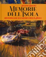 Memorie dell'isola. 300 fuoriclasse alle grandi corse di Sicilia