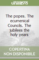 The popes. The ecumenical Councils. The jubilees the holy years libro