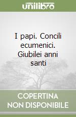I papi. Concili ecumenici. Giubilei anni santi