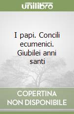 I papi. Concili ecumenici. Giubilei anni santi libro