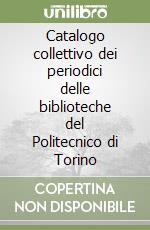 Catalogo collettivo dei periodici delle biblioteche del Politecnico di Torino libro