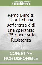 Remo Brindisi: ricordi di una sofferenza e di una speranza: 125 opere sulla Resistenza libro