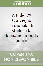 Atti del 2º Convegno nazionale di studi su la donna nel mondo antico libro