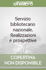 Servizio bibliotecario nazionale. Realizzazioni e prospettive libro