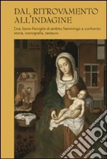 Dal ritrovamento all'indagine. Due sacre famiglie di ambito fiammingo a confronto: storia, iconografia, restauro libro