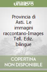 Provincia di Asti. Le immagini raccontano-Images Tell. Ediz. bilingue libro