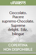 Cioccolato. Piacere supremo-Chocolate. Supreme delight. Ediz. bilingue libro