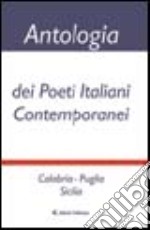 Antologia dei poeti italiani contemporanei. Calabria, Puglia, Sicilia libro