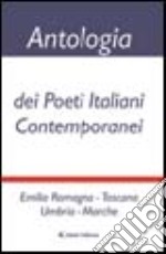 Antologia dei poeti italiani contemporanei. Emilia Romagna, Toscana, Umbria, Marche libro