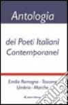Antologia dei poeti italiani contemporanei. Emilia Romagna, Toscana, Umbria, Marche libro