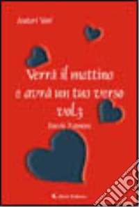 Verrà il mattino e avrà un tuo verso. Vol. 3 libro