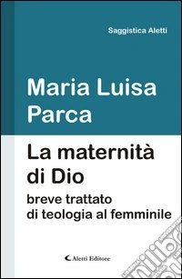 La maternità di Dio. Breve trattato di teologia al femminile libro