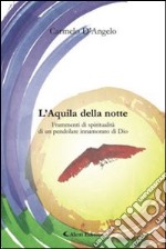 L'aquila della notte. Frammenti spirituali di un pendolare innamorato di Dio libro