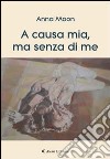 A causa mia, ma senza di me libro