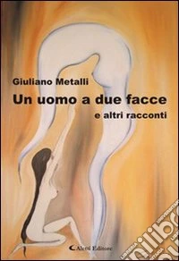 Un uomo a due facce e altri racconti libro