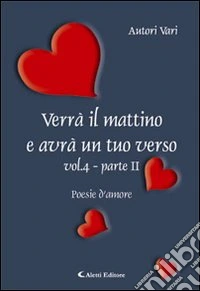 Verrà il mattino e avrà un tuo verso. Vol. 4/2 libro