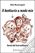 Il bestiario a modo mio. Favole del terzo millennio libro