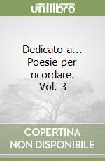 Dedicato a... Poesie per ricordare. Vol. 3 libro