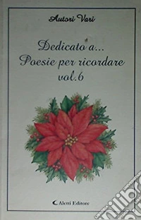 Dedicato a... Poesie per ricordare. Vol. 6 libro