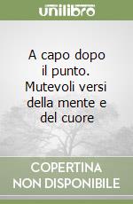 A capo dopo il punto. Mutevoli versi della mente e del cuore libro