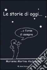 Le storie di oggi o forse di sempre libro