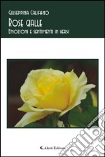 Rose gialle. Emozioni e sentimenti in versi libro