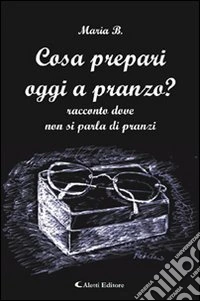 Cosa prepari oggi a pranzo? Racconto dove non si parla di pranzi libro