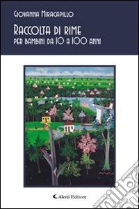 Raccolta di rime per bambini dai 10 ai 100 anni libro