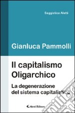 Il capitalismo oligarchico. La degenerazione del sistema capitalistico libro