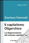 Il capitalismo oligarchico. La degenerazione del sistema capitalistico libro