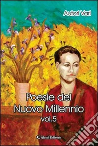 Poesie del nuovo millennio. Vol. 5 libro