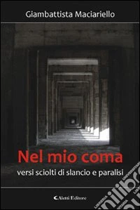 Nel mio coma. Versi sciolti di slancio e paralisi libro