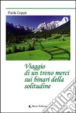 Viaggio di un treno merci sui binari della solitudine libro