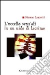 L'uccello senz'ali in un nido di lacrime libro