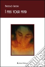 I miss your mind. Ediz. italiana libro