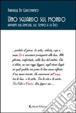 Uno sguardo sul mondo. Appunti sull'amore, sul tempo e su Dio