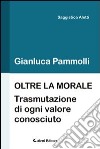 Oltre la morale (trasmutazione di ogni valore consciuto) libro