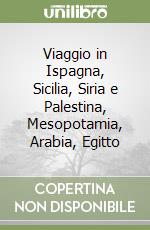 Viaggio in Ispagna, Sicilia, Siria e Palestina, Mesopotamia, Arabia, Egitto