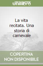 La vita recitata. Una storia di carnevale libro