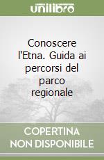 Conoscere l'Etna. Guida ai percorsi del parco regionale libro