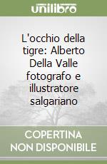 L'occhio della tigre: Alberto Della Valle fotografo e illustratore salgariano