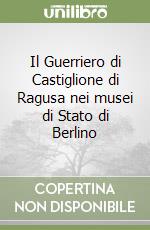 Il Guerriero di Castiglione di Ragusa nei musei di Stato di Berlino libro