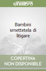 Bambini smettetela di litigare libro