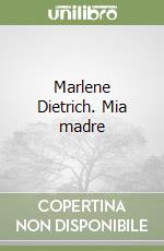 Marlene Dietrich. Mia madre