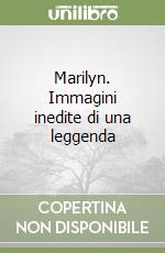 Marilyn. Immagini inedite di una leggenda libro