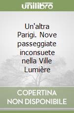 Un'altra Parigi. Nove passeggiate inconsuete nella Ville Lumière libro