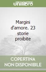 Margini d'amore. 23 storie proibite libro