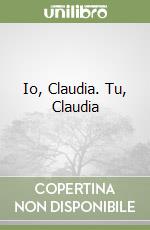 Io, Claudia. Tu, Claudia libro