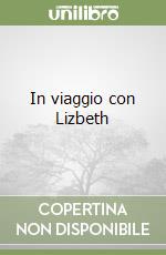 In viaggio con Lizbeth libro