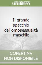 Il grande specchio dell'omosessualità maschile libro